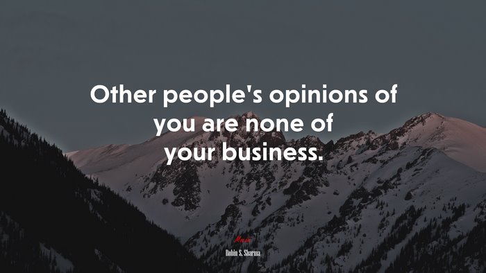 Other people’s opinions of you are none of your business. | Robin S. Sharma quote