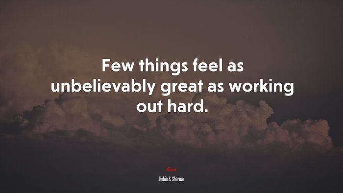 Few things feel as unbelievably great as working out hard. | Robin S. Sharma quote