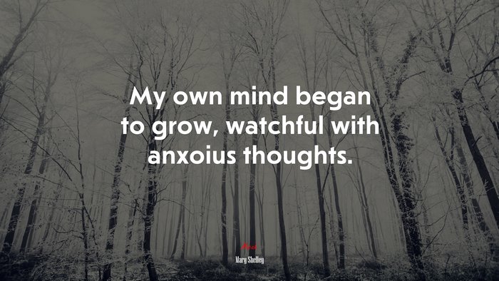 My own mind began to grow, watchful with anxoius thoughts. | Mary Shelley quote