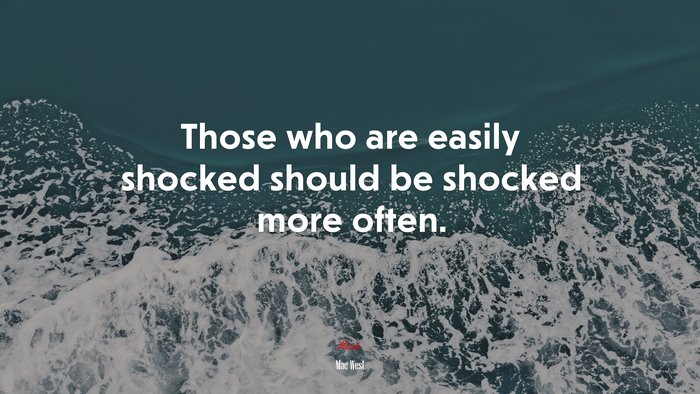 Those who are easily shocked should be shocked more often. | Mae West quote