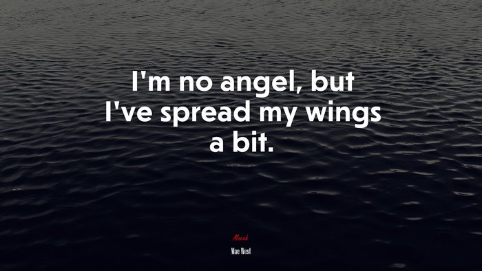 I’m no angel, but I’ve spread my wings a bit. | Mae West quote