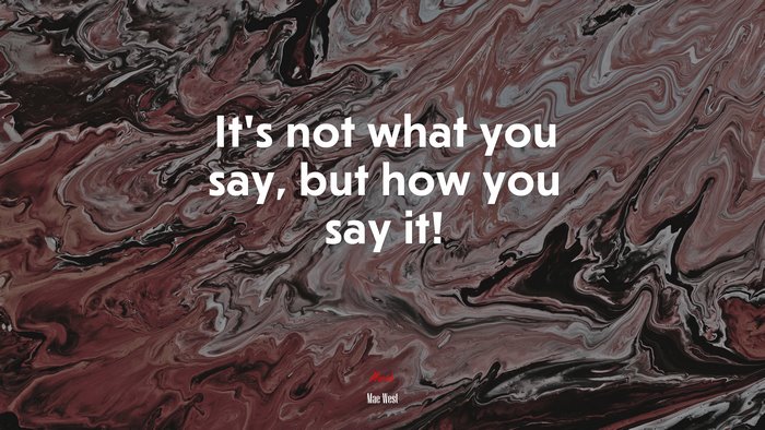 It’s not what you say, but how you say it! | Mae West quote