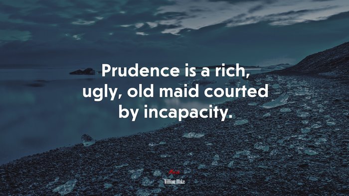 Prudence is a rich, ugly, old maid courted by incapacity. | William Blake quote