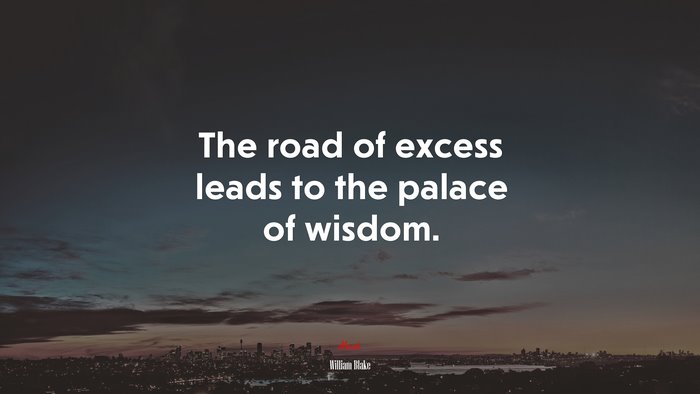 The road of excess leads to the palace of wisdom. | William Blake quote