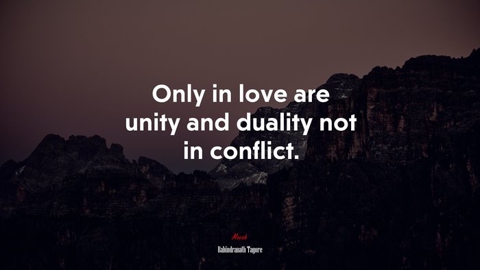 Only in love are unity and duality not in conflict. | Rabindranath Tagore quote
