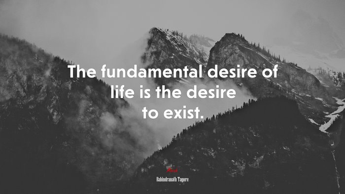 The fundamental desire of life is the desire to exist. | Rabindranath Tagore quote
