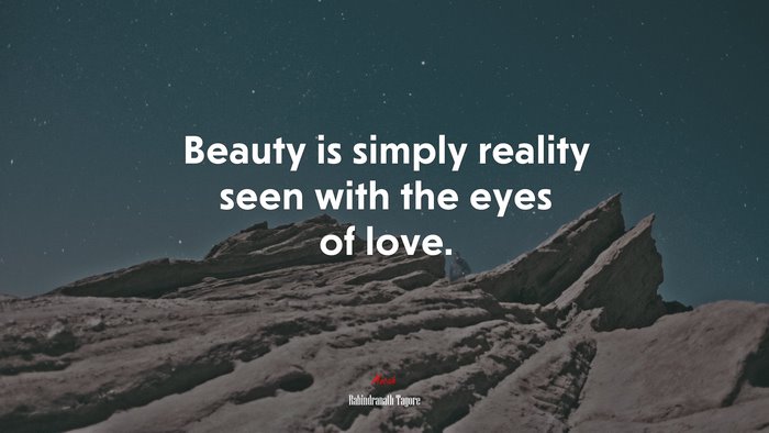 Beauty is simply reality seen with the eyes of love. | Rabindranath Tagore quote