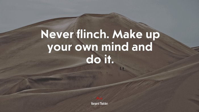 Never flinch. Make up your own mind and do it. | Margaret Thatcher quote