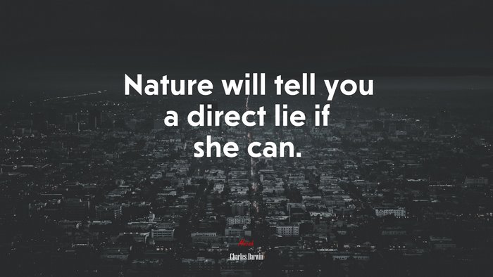 Nature will tell you a direct lie if she can. | Charles Darwin quote