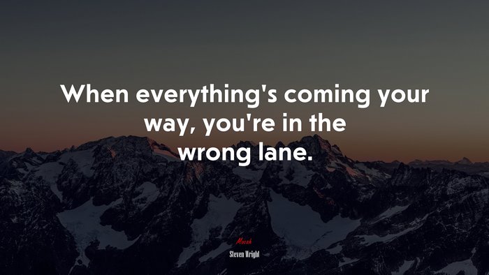 When everything’s coming your way, you’re in the wrong lane. | Steven Wright quote