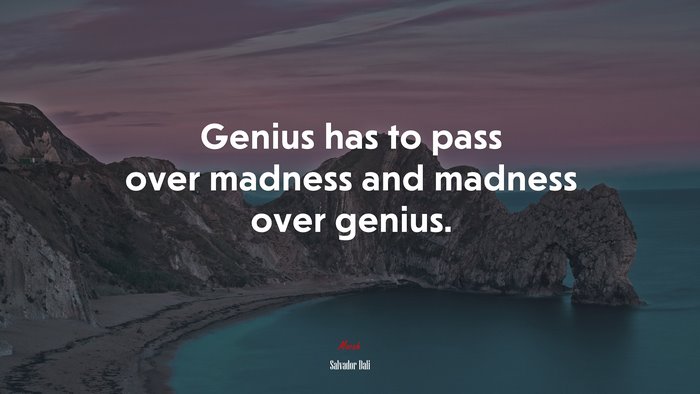 Genius has to pass over madness and madness over genius. | Salvador Dalí quote