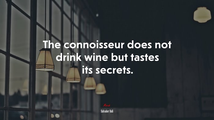 The connoisseur does not drink wine but tastes its secrets. | Salvador Dalí quote