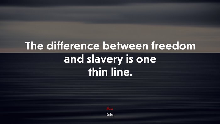 The difference between freedom and slavery is one thin line. | Banksy quote