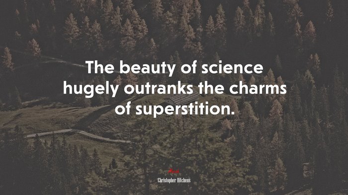 The beauty of science hugely outranks the charms of superstition. | Christopher Hitchens quote
