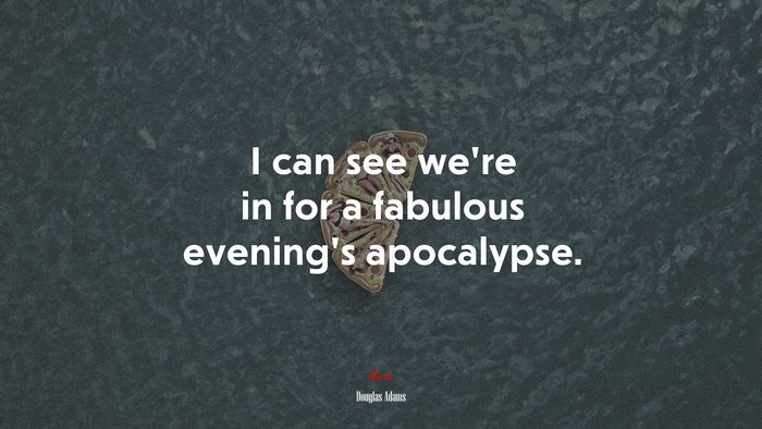 I can see we’re in for a fabulous evening’s apocalypse. | Douglas Adams quote
