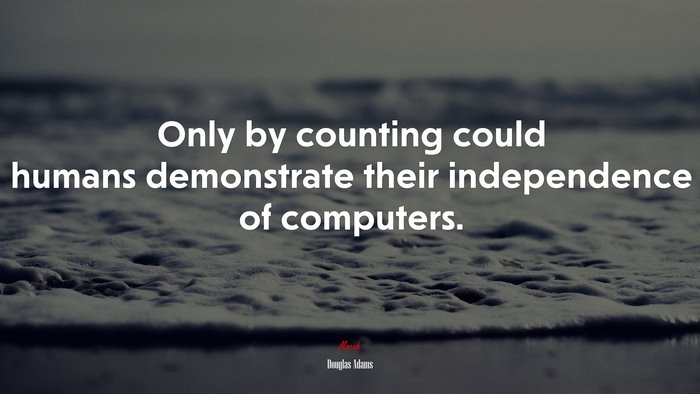 Only by counting could humans demonstrate their independence of computers. | Douglas Adams quote