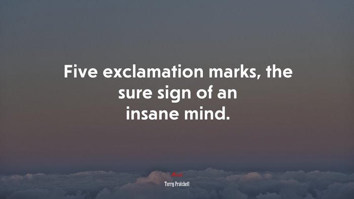 Five exclamation marks, the sure sign of an insane mind. | Terry Pratchett quote