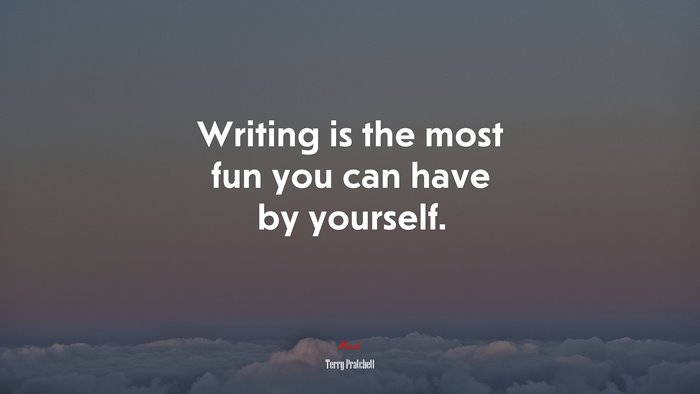 Writing is the most fun you can have by yourself. | Terry Pratchett quote