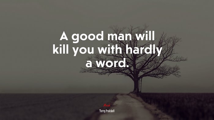 A good man will kill you with hardly a word. | Terry Pratchett quote