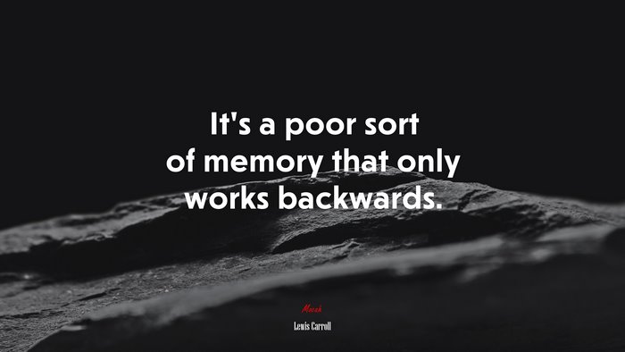 It’s a poor sort of memory that only works backwards. | Lewis Carroll quote