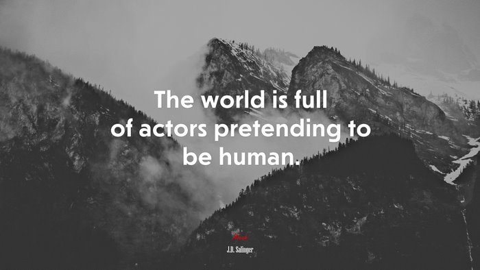 The world is full of actors pretending to be human. | J.D. Salinger quote