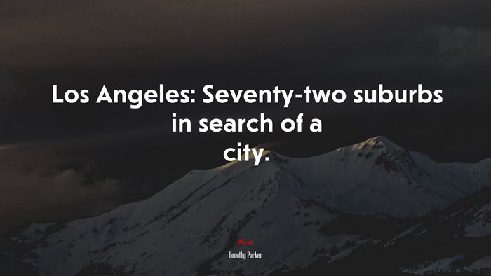 Los Angeles: Seventy-two suburbs in search of a city. | Dorothy Parker quote