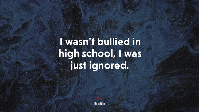 I wasn’t bullied in high school, I was just ignored. | Gerard Way quote