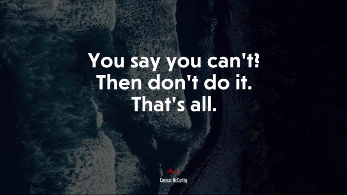 You say you can’t? Then don’t do it. That’s all. | Cormac McCarthy quote