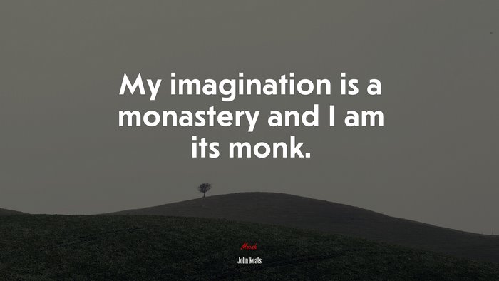 My imagination is a monastery and I am its monk. | John Keats quote