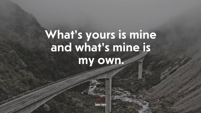What’s yours is mine and what’s mine is my own. | James Joyce quote