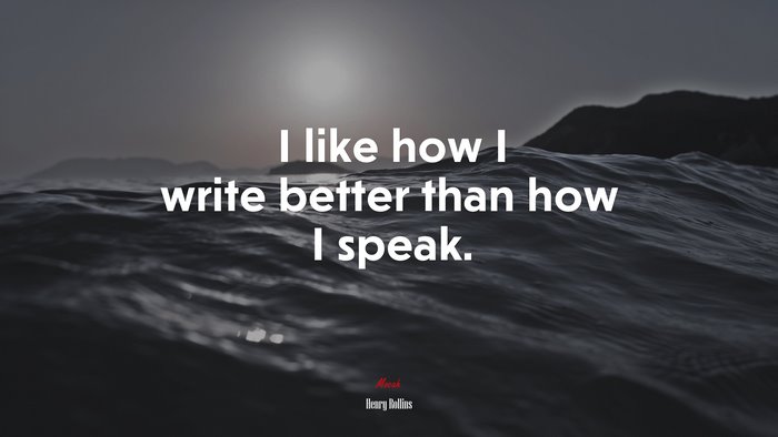 I like how I write better than how I speak. | Henry Rollins quote