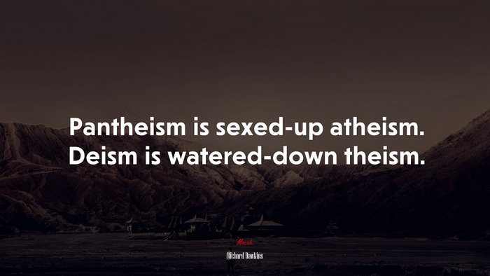 Pantheism is sexed-up atheism. Deism is watered-down theism. | Richard Dawkins quote