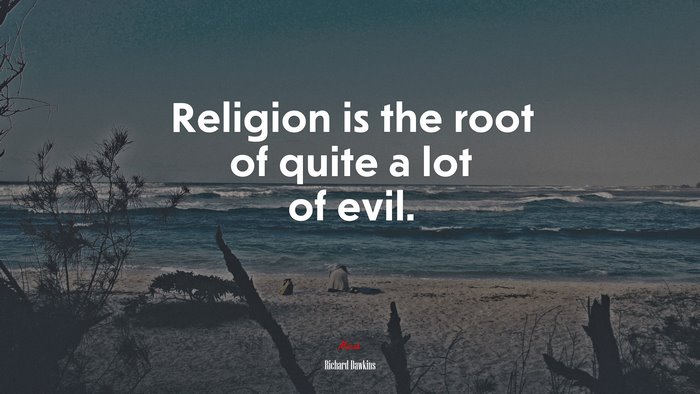 Religion is the root of quite a lot of evil. | Richard Dawkins quote