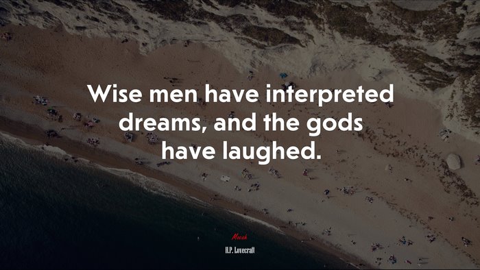 Wise men have interpreted dreams, and the gods have laughed. | H.P. Lovecraft quote