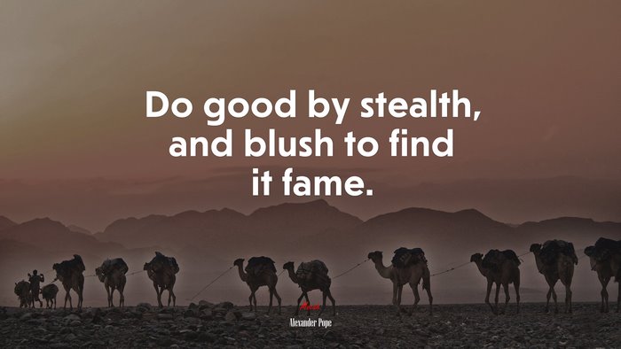 Do good by stealth, and blush to find it fame. | Alexander Pope quote