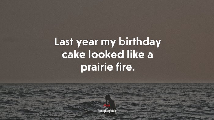 Last year my birthday cake looked like a prairie fire. | Rodney Dangerfield quote