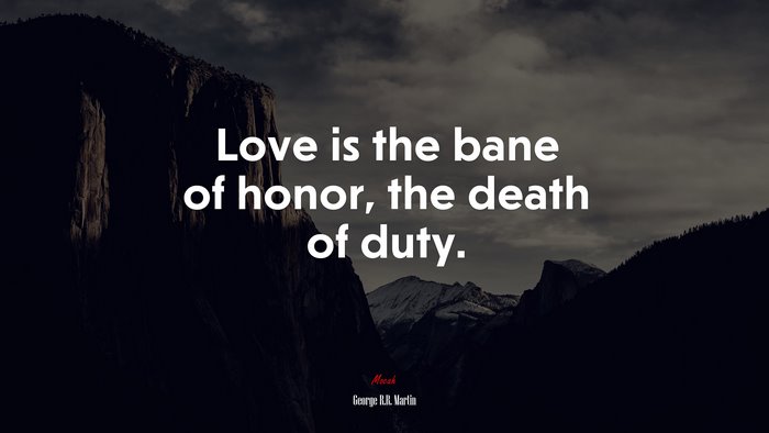 Love is the bane of honor, the death of duty. | George R.R. Martin quote