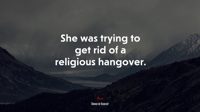 She was trying to get rid of a religious hangover. | Simone de Beauvoir quote
