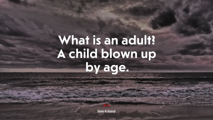 What is an adult? A child blown up by age. | Simone de Beauvoir quote