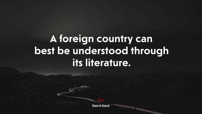 A foreign country can best be understood through its literature. | Simone de Beauvoir quote