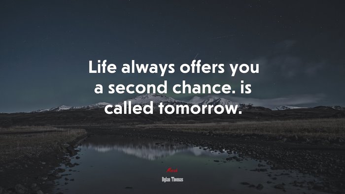Life always offers you a second chance. is called tomorrow. | Dylan Thomas quote