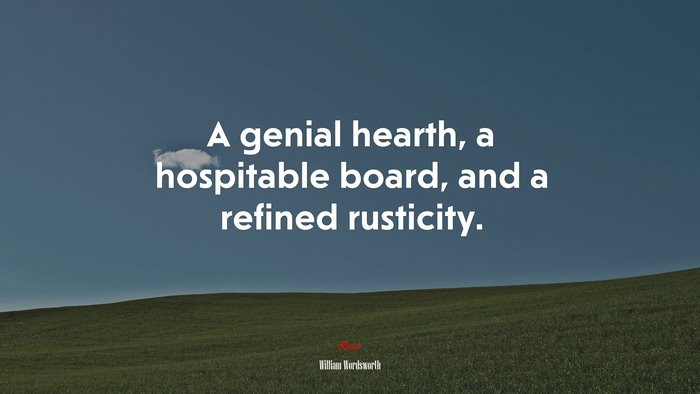 A genial hearth, a hospitable board, and a refined rusticity. | William Wordsworth quote
