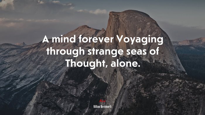 A mind forever Voyaging through strange seas of Thought, alone. | William Wordsworth quote