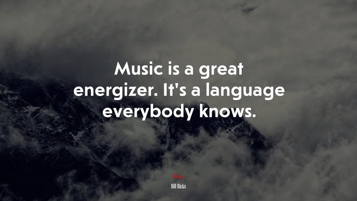 Music is a great energizer. It’s a language everybody knows. | Bill Hicks quote