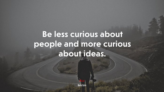 Be less curious about people and more curious about ideas. | Marie Curie quote
