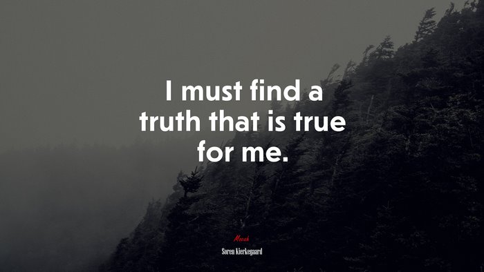 I must find a truth that is true for me. | Soren Kierkegaard quote