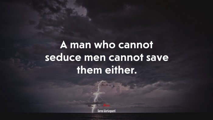 A man who cannot seduce men cannot save them either. | Soren Kierkegaard quote