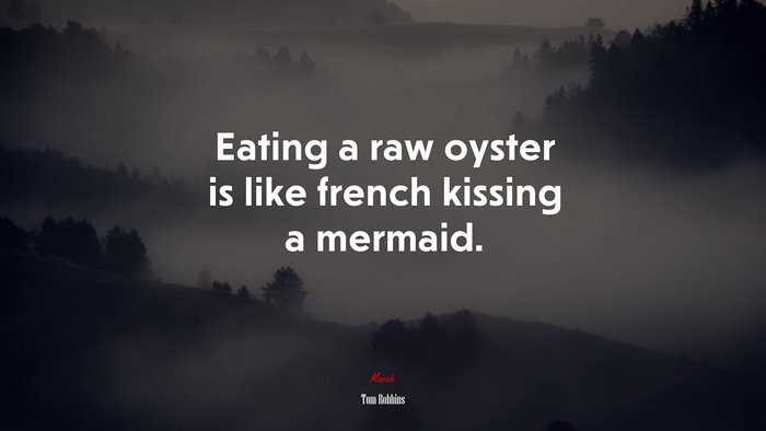 Eating a raw oyster is like french kissing a mermaid. | Tom Robbins quote