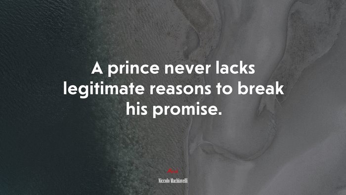 A prince never lacks legitimate reasons to break his promise. | Niccolò Machiavelli quote