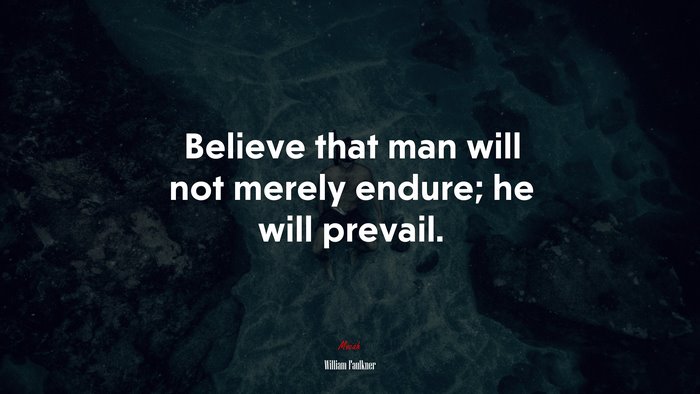 Believe that man will not merely endure; he will prevail. | William Faulkner quote